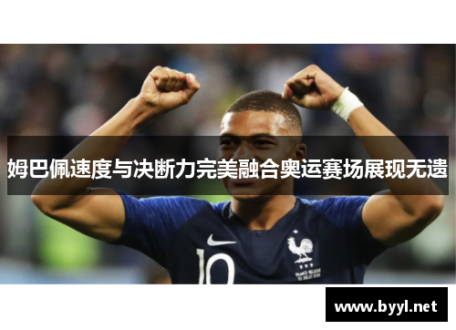 姆巴佩速度与决断力完美融合奥运赛场展现无遗