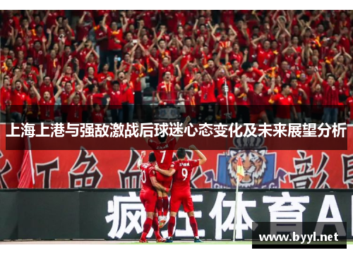 上海上港与强敌激战后球迷心态变化及未来展望分析