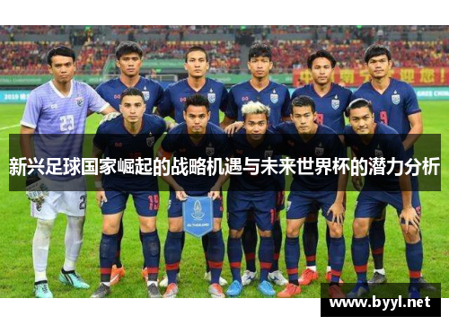新兴足球国家崛起的战略机遇与未来世界杯的潜力分析