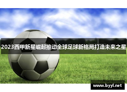2023西甲新星崛起推动全球足球新格局打造未来之星