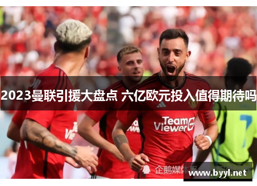 2023曼联引援大盘点 六亿欧元投入值得期待吗
