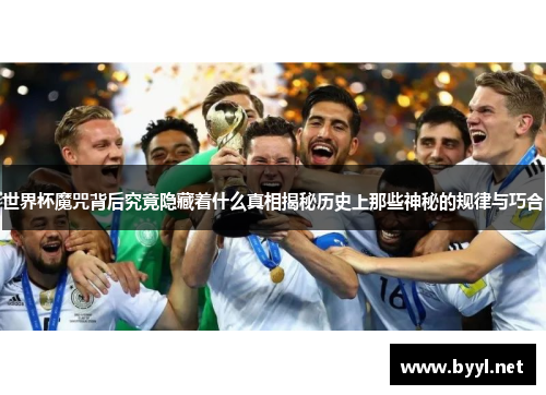 世界杯魔咒背后究竟隐藏着什么真相揭秘历史上那些神秘的规律与巧合