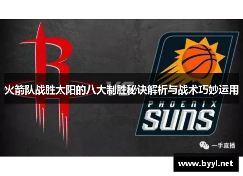 火箭队战胜太阳的八大制胜秘诀解析与战术巧妙运用